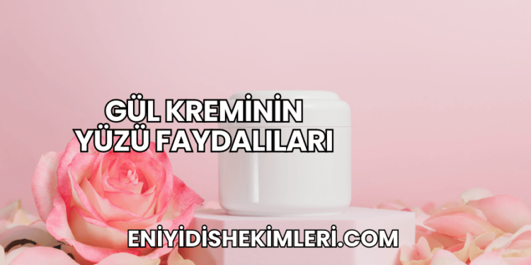 Gül Kreminin Yüzü Faydalıları