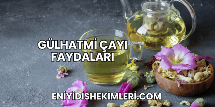 Gülhatmi Çayı Faydaları