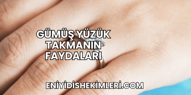 Gümüş Yüzük Takmanın Faydaları