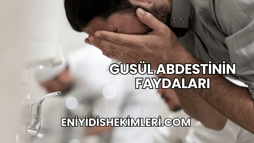 Gusül Abdestinin Faydaları