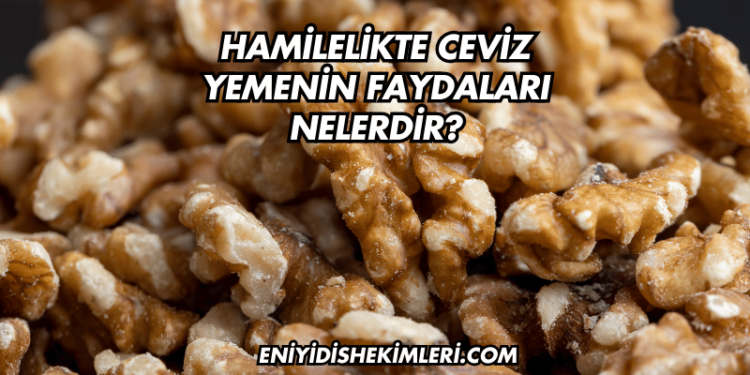 Hamilelikte Ceviz Yemenin Faydaları Nelerdir?