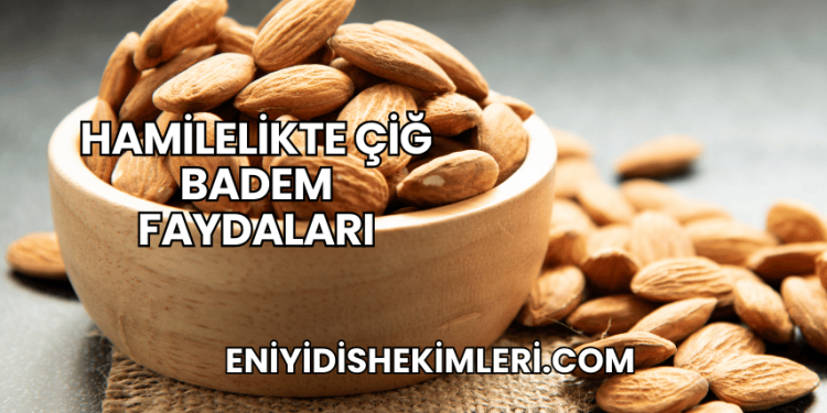 Hamilelikte Çiğ Badem Faydaları