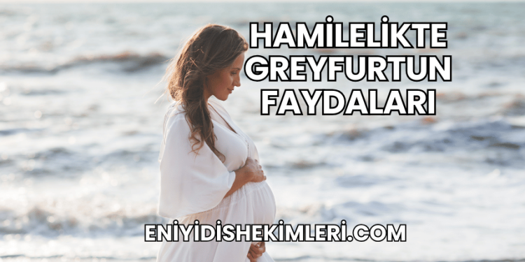 Hamilelikte Greyfurtun Faydaları