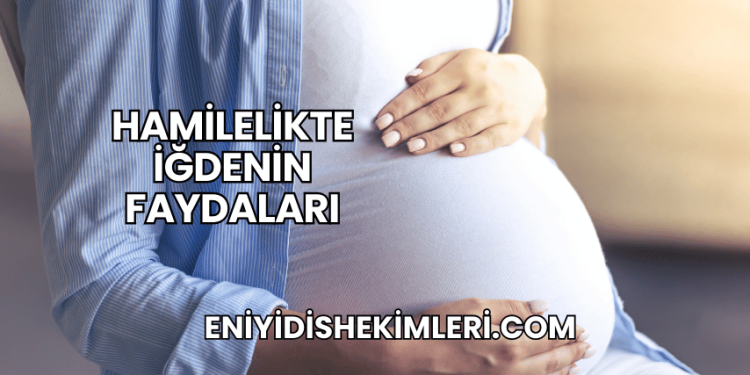 Hamilelikte İğdenin Faydaları