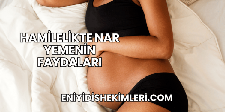 Hamilelikte Nar Yemenin Faydaları
