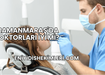 Kahramanmaraş'da Diş Doktorları İyi mi?