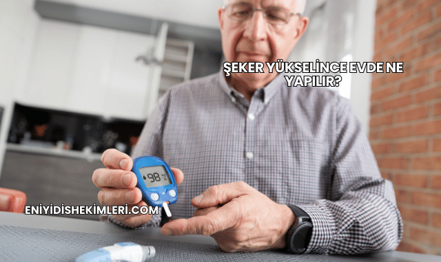 Şeker Yükselince Evde Ne Yapılır?