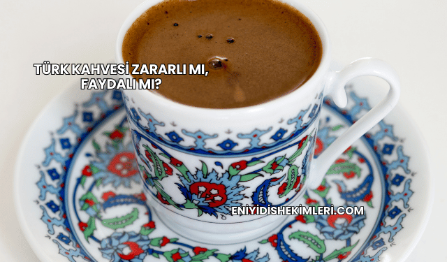 Türk Kahvesi Zararlı mı, Faydalı mı?