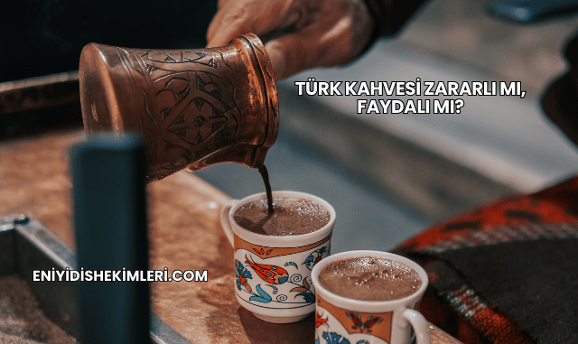 Türk Kahvesi Zararlı mı, Faydalı mı?