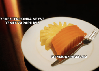 Yemekten Sonra Meyve Yemek Zararlı mı?
