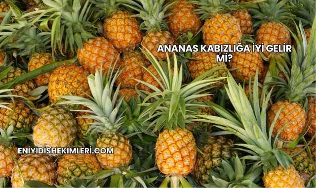 Ananas Kabızlığa İyi Gelir mi?