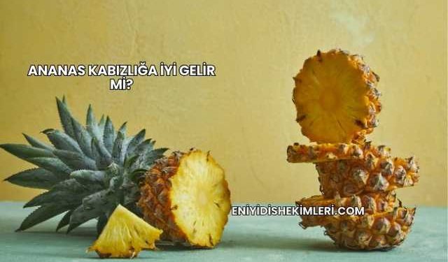 Ananas Kabızlığa İyi Gelir mi?