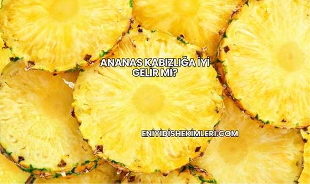 Ananas Kabızlığa İyi Gelir mi?