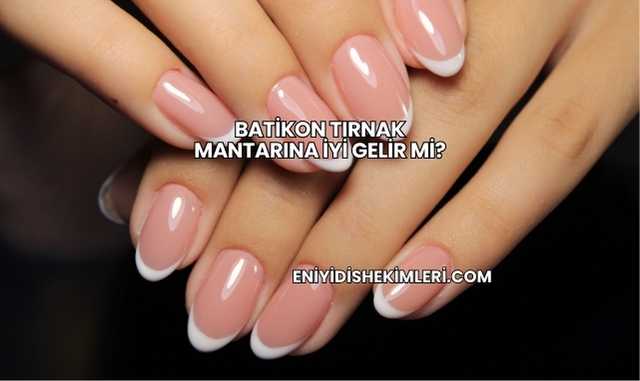 Batikon Tırnak Mantarına İyi Gelir mi?