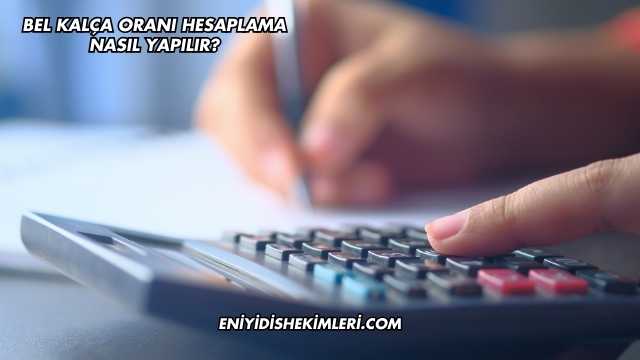 Bel Kalça Oranı Hesaplama Nasıl Yapılır?