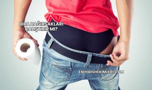 Bira Bağırsakları Çalıştırır mı?