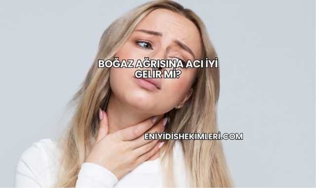 Boğaz Ağrısına Acı İyi Gelir mi?