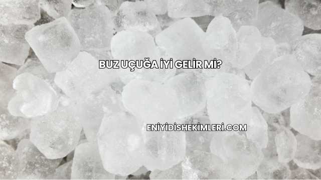 Buz Uçuğa İyi Gelir mi?
