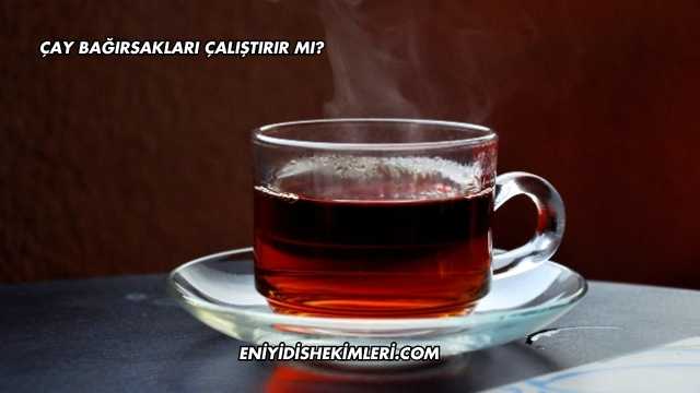 Çay Bağırsakları Çalıştırır mı?