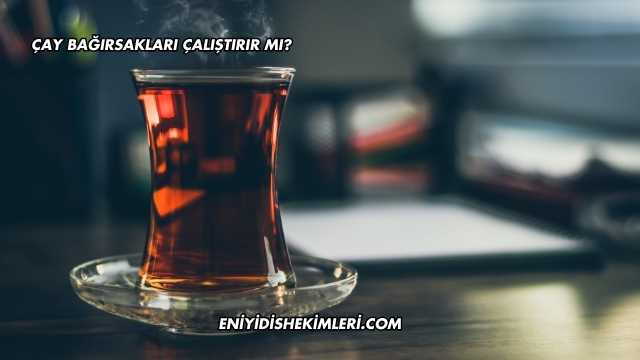 Çay Bağırsakları Çalıştırır mı?