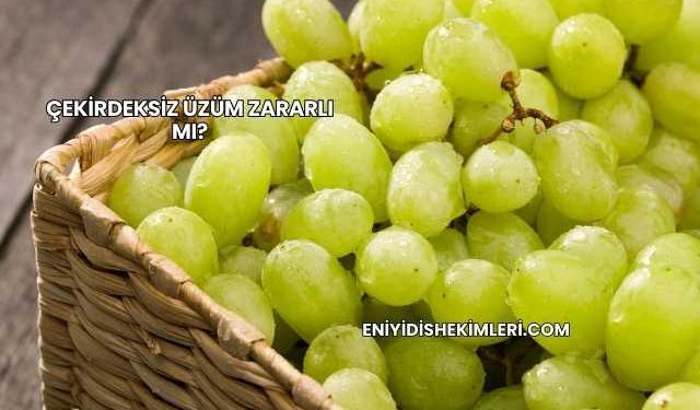 Çekirdeksiz Üzüm Zararlı mı?