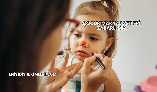 Çocuk Makyaj Setleri Zararlı mı?