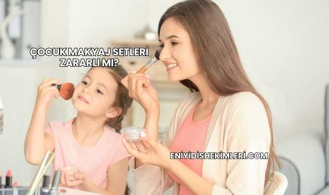 Çocuk Makyaj Setleri Zararlı mı?