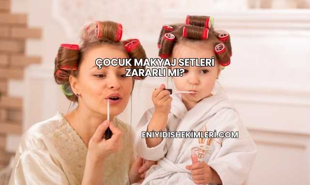 Çocuk Makyaj Setleri Zararlı mı?