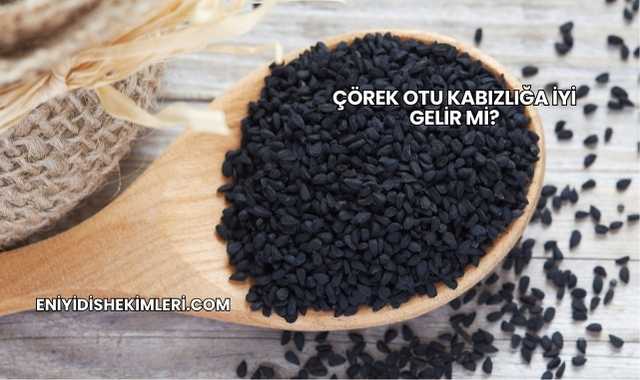 Çörek Otu Kabızlığa İyi Gelir mi?