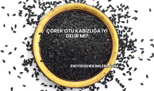 Çörek Otu Kabızlığa İyi Gelir mi?
