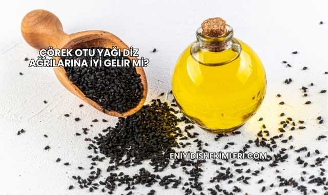 Çörek Otu Yağı Diz Ağrılarına İyi Gelir mi?