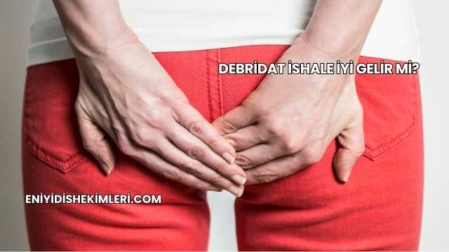 Debridat İshale İyi Gelir mi?