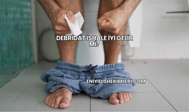 Debridat İshale İyi Gelir mi?