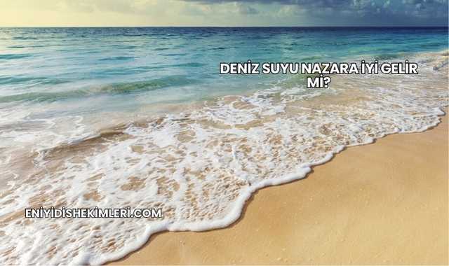 Deniz Suyu Nazara İyi Gelir mi?