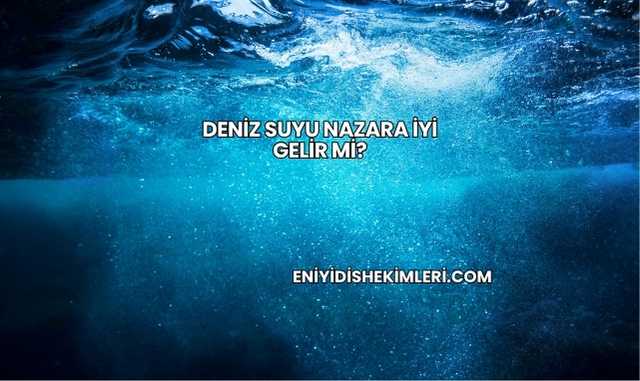 Deniz Suyu Nazara İyi Gelir mi?