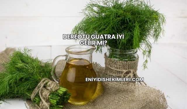 Dereotu Guatra İyi Gelir mi?