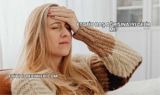 Etotio Baş Ağrısına İyi Gelir mi?