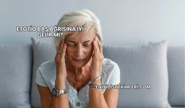 Etotio Baş Ağrısına İyi Gelir mi?