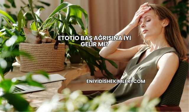 Etotio Baş Ağrısına İyi Gelir mi?