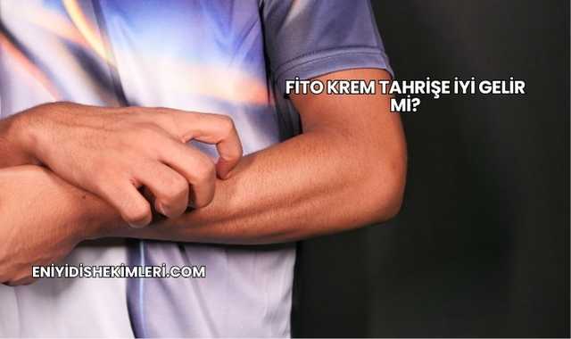 Fito Krem Tahrişe İyi Gelir mi?