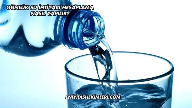 Günlük Su İhtiyacı Hesaplama Nasıl Yapılır?