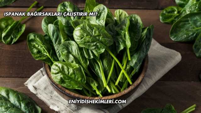 Ispanak Bağırsakları Çalıştırır mı?