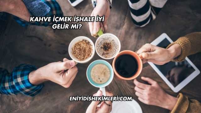 Kahve İçmek İshale İyi Gelir mi?