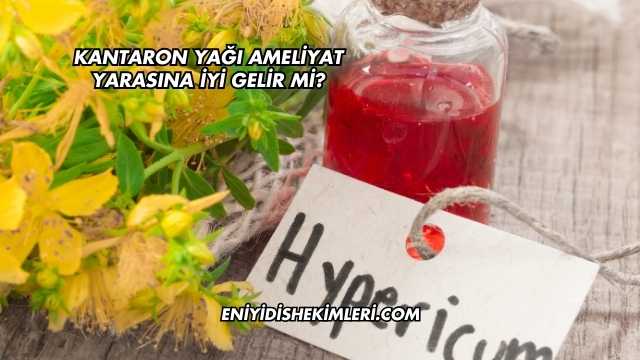 Kantaron Yağı Ameliyat Yarasına İyi Gelir mi?