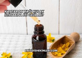 Kantaron Yağı Kulak İltihabına İyi Gelir mi?