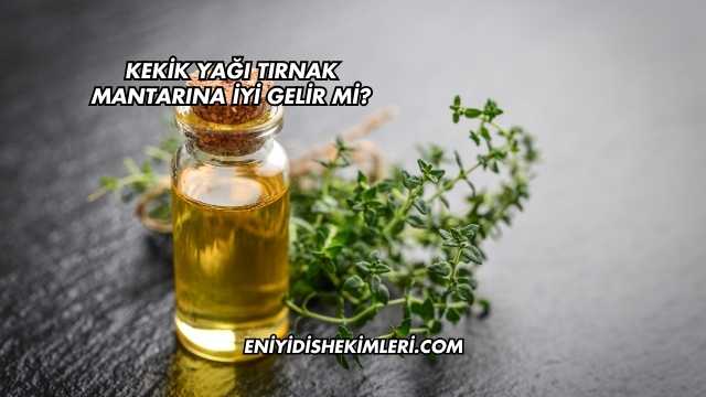Kekik Yağı Tırnak Mantarına İyi Gelir mi?
