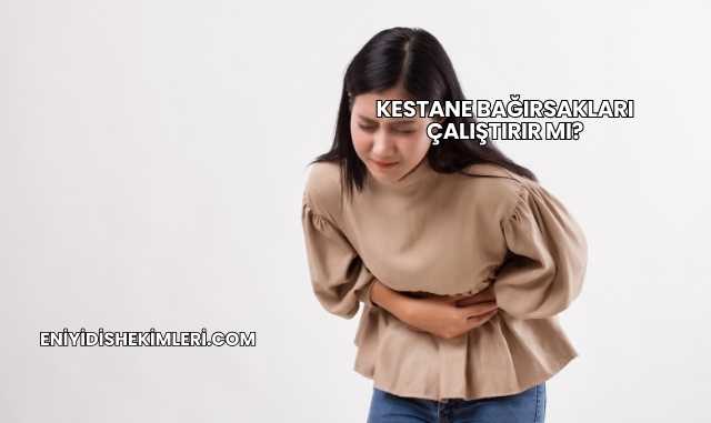 Kestane Bağırsakları Çalıştırır mı?