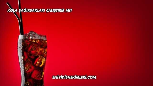 Kola Bağırsakları Çalıştırır mı?