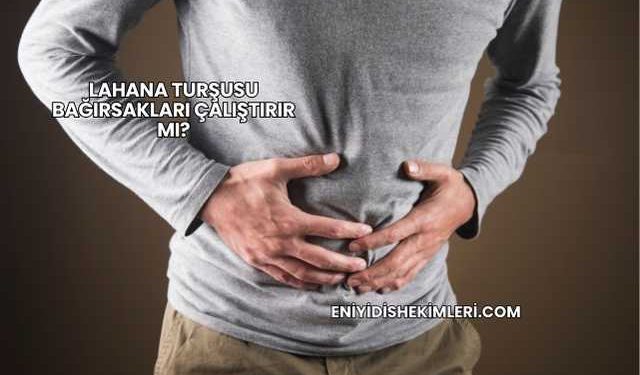 Lahana Turşusu Bağırsakları Çalıştırır mı?