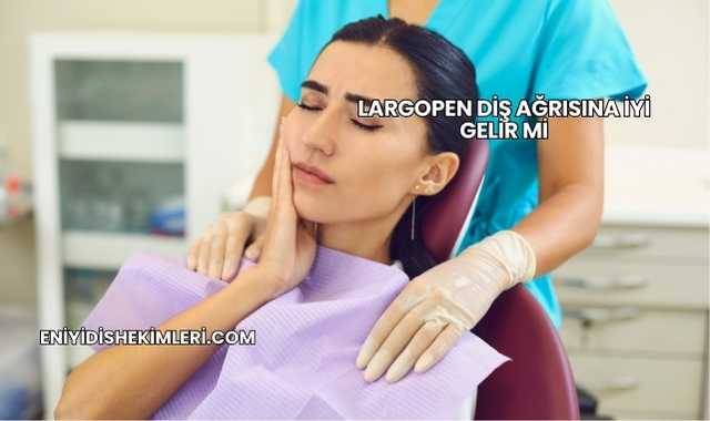 Largopen Diş Ağrısına İyi Gelir mi?